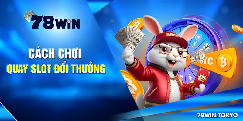 Cách Chơi Quay Slot Đổi Thưởng