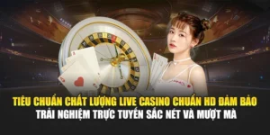 Tiêu chuẩn chất lượng live casino chuẩn HD đảm bảo trải nghiệm trực tuyến sắc nét và mượt mà